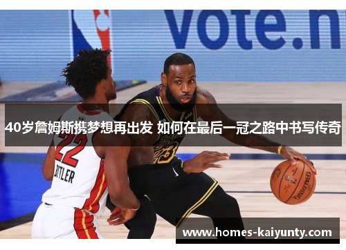 40岁詹姆斯携梦想再出发 如何在最后一冠之路中书写传奇 40岁詹姆斯携梦想再出发 如何在最后一冠之路中书写传奇