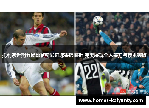 托利索近期五场比赛精彩进球集锦解析 完美展现个人实力与技术突破 托利索近期五场比赛精彩进球集锦解析 完美展现个人实力与技术突破