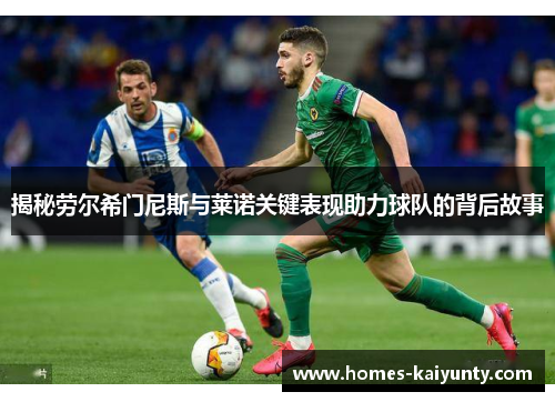 揭秘劳尔希门尼斯与莱诺关键表现助力球队的背后故事 揭秘劳尔希门尼斯与莱诺关键表现助力球队的背后故事