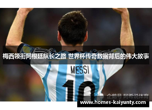 梅西领衔阿根廷队长之路 世界杯传奇数据背后的伟大故事 梅西领衔阿根廷队长之路 世界杯传奇数据背后的伟大故事