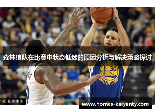 森林狼队在比赛中状态低迷的原因分析与解决策略探讨 森林狼队在比赛中状态低迷的原因分析与解决策略探讨