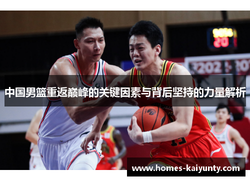中国男篮重返巅峰的关键因素与背后坚持的力量解析 中国男篮重返巅峰的关键因素与背后坚持的力量解析
