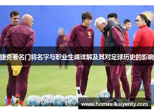 捷克著名门将名字与职业生涯详解及其对足球历史的影响 捷克著名门将名字与职业生涯详解及其对足球历史的影响