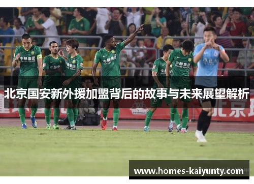 北京国安新外援加盟背后的故事与未来展望解析 北京国安新外援加盟背后的故事与未来展望解析