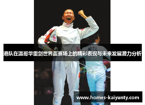 港队在温哥华重剑世界盃赛场上的精彩表现与未来发展潜力分析 港队在温哥华重剑世界盃赛场上的精彩表现与未来发展潜力分析