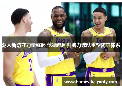 湖人新防守力量崛起 范德彪回归助力球队重塑防守体系 湖人新防守力量崛起 范德彪回归助力球队重塑防守体系