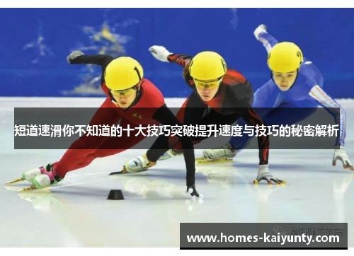 短道速滑你不知道的十大技巧突破提升速度与技巧的秘密解析 短道速滑你不知道的十大技巧突破提升速度与技巧的秘密解析