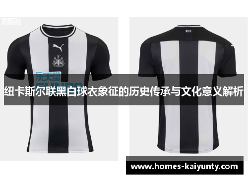 纽卡斯尔联黑白球衣象征的历史传承与文化意义解析 纽卡斯尔联黑白球衣象征的历史传承与文化意义解析