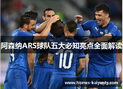 阿森纳ARS球队五大必知亮点全面解读 阿森纳ARS球队五大必知亮点全面解读