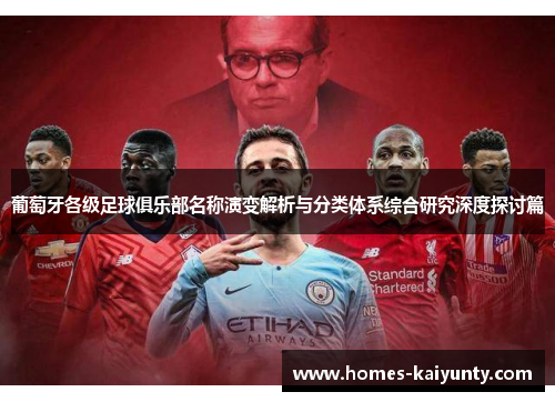葡萄牙各级足球俱乐部名称演变解析与分类体系综合研究深度探讨篇 葡萄牙各级足球俱乐部名称演变解析与分类体系综合研究深度探讨篇