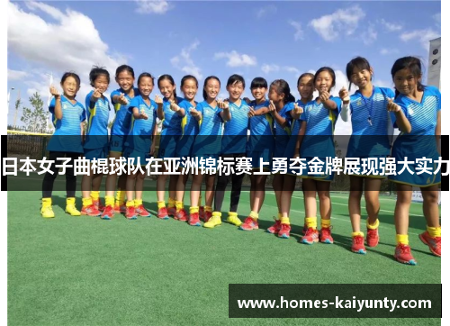 日本女子曲棍球队在亚洲锦标赛上勇夺金牌展现强大实力