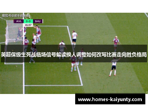 英超保级生死战临场信号解读换人调整如何改写比赛走向胜负格局